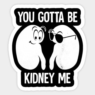 you gotta be kidney me Sticker